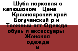 Шуба норковая с капюшоном › Цена ­ 41 000 - Красноярский край, Богучанский р-н, Таежный пгт Одежда, обувь и аксессуары » Женская одежда и обувь   . Красноярский край